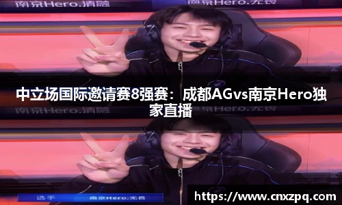 中立场国际邀请赛8强赛：成都AGvs南京Hero独家直播