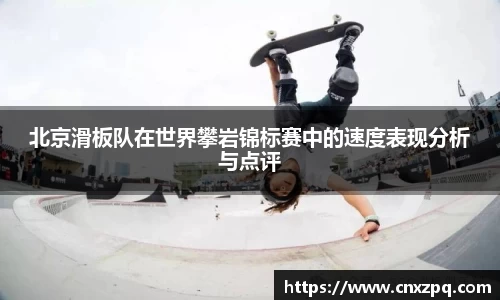 北京滑板队在世界攀岩锦标赛中的速度表现分析与点评